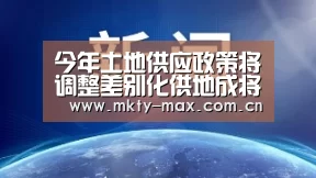 今年土地供应政策将调整差别化供地成将成为方向-MK体育(图1) MK SPORT