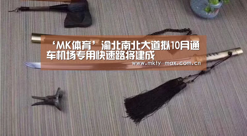 ‘MK体育’渝北南北大道拟10月通车机场专用快速路将建成(图3) MK体育中国